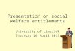 Presentation on social welfare entitlements University of Limerick Thursday 16 April 2015