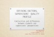 DEFINING DOCTORAL SUPERVISORS’ QUALITY PROFILE Similarities and differences between students and supervisors’ perspectives Ana Baptista a.baptista@qmul.ac.uk