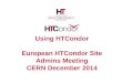 Using HTCondor European HTCondor Site Admins Meeting CERN December 2014