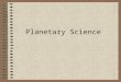 Planetary Science. Why? Since Astronomers find it difficult or impossible to visit most astronomical objects, nearby objects are examined and comparisons/extrapolations