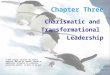 1 Chapter Three Charismatic and Transformational Leadership © 2010 Cengage Learning. All Rights Reserved. May not be scanned, copied or duplicated, or