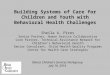 Building Systems of Care for Children and Youth with Behavioral Health Challenges Sheila A. Pires Senior Partner, Human Service Collaborative Core Partner,