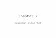 Chapter 7 MANAGING KNOWLEDGE. Knowledge management Knowledge management systems among fastest growing areas of software investment Information economy