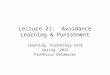 Lecture 21: Avoidance Learning & Punishment Learning, Psychology 5310 Spring, 2015 Professor Delamater