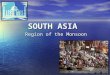 SOUTH ASIA Region of the Monsoon. Diversity Amid Globalization, 4 th 2 Setting the Boundaries 2nd most populous region in the world 2nd most populous