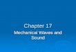 Chapter 17 Mechanical Waves and Sound. 17.1 Mechanical Waves Mechanical Waves and Sound 17.1 Mechanical Waves