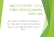 Inquiry in Action in your School Library Learning Commons Aileen Allore: Peel District School Board Karen Beamish; Peel District School Board Jeanne Conte