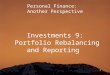 1 Personal Finance: Another Perspective Investments 9: Portfolio Rebalancing and Reporting