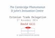 The Cambridge Phenomenon St John’s Innovation Centre David Gill Estonian Trade Delegation 5 th November 2014