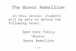 E. Napp The Boxer Rebellion In this lesson, students will be able to define the following terms: Open Door Policy “Boxers” Boxer Rebellion