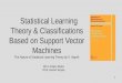 Statistical Learning Theory & Classifications Based on Support Vector Machines 2014: Anders Melen 2015: Rachel Temple The Nature of Statistical Learning