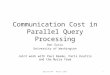 Communication Cost in Parallel Query Processing Dan Suciu University of Washington Joint work with Paul Beame, Paris Koutris and the Myria Team 1Beyond