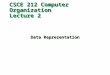 CSCE 212 Computer Organization Lecture 2 Data Representation
