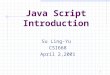1 Java Script Introduction Su Ling-Yu CSI668 April 2,2001