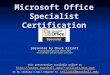 Microsoft Office Specialist Certification presented by Chuck Elliott Microsoft Office Specialist: Outlook 2002 Microsoft Office Specialist Expert: Excel