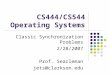 CS444/CS544 Operating Systems Classic Synchronization Problems 2/28/2007 Prof. Searleman jets@clarkson.edu