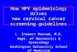 How HPV epidemiology drives new cervical cancer screening guidelines L. Stewart Massad, M.D. Dept. of Obstetrics & Gynecology Washington University School