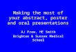 Making the most of your abstract, poster and oral presentations AJ Frew, HE Smith Brighton & Sussex Medical School
