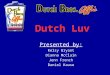 Dutch Luv Presented by: Kelsy Bryant Dianna McClain Jenn French Daniel Kause