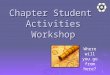 1 Where will you go from here? Chapter Student Activities Workshop