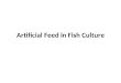 Artificial Feed in Fish Culture. Fishes are widely distributed in various lakes, rivers, ponds, and reservoirs. Most of the freshwater fishery resources