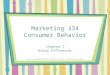 Marketing 334 Consumer Behavior Chapter 7 Group Influences Based on Consumer Behavior, 10 th edition by Hawkins, Mothersbaugh and Best
