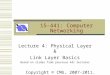 Lecture 4: Physical Layer & Link Layer Basics Based on slides from previous 441 lectures 15-441: Computer Networking Copyright © CMU, 2007-2011