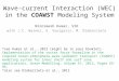 Wave-current Interaction (WEC) in the COAWST Modeling System Nirnimesh Kumar, SIO with J.C. Warner, G. Voulgaris, M. Olabarrieta *see Kumar et al., 2012