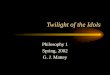 Twilight of the Idols Philosophy 1 Spring, 2002 G. J. Mattey