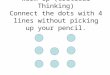 Warm Up (Critical Thinking) Connect the dots with 4 lines without picking up your pencil
