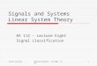Linear SystemsKhosrow Ghadiri - EE Dept. SJSU1 Signals and Systems Linear System Theory EE 112 - Lecture Eight Signal classification