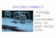EXPLORE/CONNECT Ecology and sustainability in your daily life