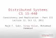 Distributed Systems CS 15-440 Consistency and Replication – Part III Lecture 12, Oct 12, 2011 Majd F. Sakr, Vinay Kolar, Mohammad Hammoud