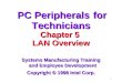 1 PC Peripherals for Technicians PC Peripherals for Technicians Chapter 5 Chapter 5 LAN Overview Systems Manufacturing Training and Employee Development