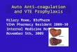 Auto Anti-coagulation and VTE Prophylaxis Hilary Rowe, BScPharm VIHA Pharmacy Resident 2009-10 Internal Medicine Rotation November 5th, 2009