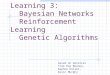 Learning 3: Bayesian Networks Reinforcement Learning Genetic Algorithms based on material from Ray Mooney, Daphne Koller, Kevin Murphy