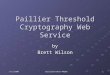 1/11/2007 bswilson/eVote-PTCWS 1 Paillier Threshold Cryptography Web Service by Brett Wilson