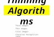 Thinning Algorithms Thick images Thin images Color images Character Recognition (OCR)