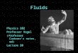 Fluids Physics 202 Professor Vogel (Professor Carkner’s notes, ed) Lecture 20