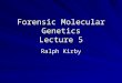 Forensic Molecular Genetics Lecture 5 Ralph Kirby