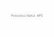 Process/data API. Process API - intro The workflow engine runs applications – Executable code in different languages – API – methods – Web services Applications