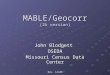 MABLE/Geocorr (2k version) John Blodgett OSEDA Missouri Census Data Center Rev. 12/06