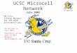 UCSC Microcell Network July 2005 Ed Titus Telecom Manager 831.459.3990 etitus@ucsc.edu Ed retired in June 2010. Questions can be sent to Matt McKenna,