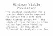 Minimum Viable Population The smallest population for a species which can be expected to survive for a long time Many factors effect MVP – the study of