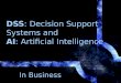 DSS: Decision Support Systems and AI: Artificial Intelligence In Business