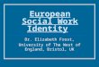 European Social Work Identity Dr. Elizabeth Frost, University of The West of England, Bristol, UK