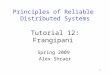 1 Principles of Reliable Distributed Systems Tutorial 12: Frangipani Spring 2009 Alex Shraer