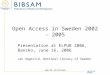 Www.kb.se/bibsam Open Access in Sweden 2002 - 2005 Presentation at ELPUB 2006, Bansko, June 16, 2006 Jan Hagerlid, National Library of Sweden