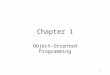 1 Chapter 1 Object-Oriented Programming. 2 OO programming and design Object-oriented programming and design can be contrasted with alternative programming