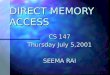 DIRECT MEMORY ACCESS CS 147 Thursday July 5,2001 SEEMA RAI